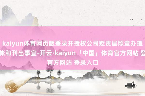 kaiyun体育网页版登录并授权公司贬责层照章办理干系计帐和刊出事宜-开云·kaiyun「中国」体育官方网站 登录入口